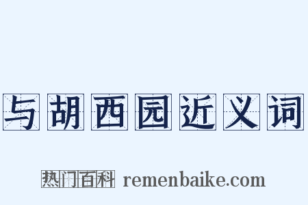 与胡西园近义词是什么意思的图片